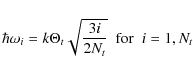 \begin{displaymath}\hbar\omega_{i} = k\Theta_{t} \sqrt{\frac{3i}{2N_{t}}} \;~ {\rm for} \;~ i = 1, N_{t}
\end{displaymath}
