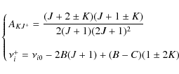 \begin{displaymath}\left\{
\begin{array}{l}
\displaystyle
A_{KJ^{+}} = \frac{(J+...
...i^{+} = \nu_{i0}-2B(J+1)+(B-C)(1 \pm 2K)\\
\end{array}\right.
\end{displaymath}