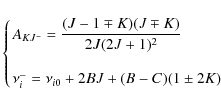 \begin{displaymath}\left\{
\begin{array}{lcl}
\displaystyle
A_{KJ^{-}} = \frac{(...
...\nu_i^{-} = \nu_{i0}+2BJ+(B-C)(1 \pm 2K)\\
\end{array}\right.
\end{displaymath}