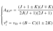 \begin{displaymath}\left\{
\begin{array}{lcl}
\displaystyle
A_{KJ^{0}} = \frac{(...
...\\
\nu_i^{0} = \nu_{i0}+(B-C)(1 \pm 2K)\\
\end{array}\right.
\end{displaymath}