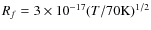 $R_{f} = 3 \times 10^{-17} (T/70 \rm {K})^{1/2}$