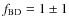 $f_{\rm BD} = 1\pm1$