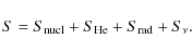 \begin{displaymath}S = S_{\rm nucl}+S_{\rm He}+S_{\rm rad}+S_{\nu} .
\end{displaymath}