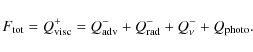 \begin{displaymath}F_{\rm tot} = Q^{+}_{\rm visc} = Q^{-}_{\rm adv}+Q^{-}_{\rm
rad}+Q^{-}_{\nu} + Q_{\rm photo}.
\end{displaymath}