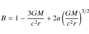 \begin{displaymath}B = 1 - {3 G M \over c^{2} r } + {2 a \left({GM \over c^{2} r}\right)^{3/2}}
\end{displaymath}