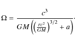 \begin{displaymath}\Omega = {c^{3} \over GM \left(\left({r c^{2} \over G M}\right)^{3/2}+a\right)}\cdot
\end{displaymath}