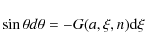 \begin{displaymath}\sin \theta d\theta = - G(a,\xi, n) {\rm d}\xi
\end{displaymath}