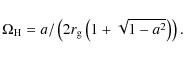 \begin{displaymath}\Omega_{\rm H} = a/\left(2r_{\rm g}\left(1+\sqrt{1-a^{2}}\right)\right).
\end{displaymath}