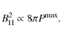 \begin{displaymath}B^{2}_{\rm H} \propto 8\pi P^{\rm max} .
\end{displaymath}