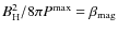 ${B^{2}_{\rm H} / 8\pi P^{\rm max}} = \beta_{\rm mag}$