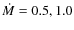 $\dot M=0.5, 1.0$