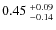 $0.45~^{\rm +0.09}_{-0.14}$