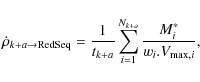 \begin{displaymath}
\dot{\rho}_{k+a \rightarrow {\rm RedSeq}} =
\frac{1}{t_{k+a}}\sum_{i=1}^{N_{k+a}} \frac{M^*_i}{w_i .
V_{\max,i} },
\end{displaymath}