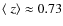 $\langle\ z \rangle \approx 0.73$