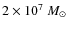 $2\times 10^7~ M_\odot$
