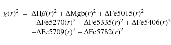 \begin{displaymath}
\begin{array}{ccl}
\chi (r)^2& = &\Delta {\rm H}\beta(r)^2+\...
...Delta {\rm Fe}5709(r)^2+\Delta {\rm Fe}5782(r)^2\\
\end{array}\end{displaymath}