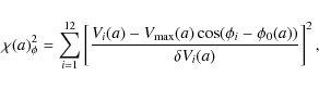 \begin{displaymath}\chi(a)^2_\phi=\sum_{i=1}^{12}\left[\frac{V_i(a)-V_{\rm max}(a)\cos(\phi_i-\phi_0(a))}
{\delta V_i(a)}\right]^2,
\end{displaymath}