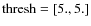 $\rm thresh=[5.,5.]$