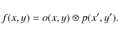 \begin{displaymath}f(x,y) = o(x,y)\otimes p(x',y').
\end{displaymath}