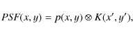 \begin{displaymath}\textit{PSF}(x,y) = p(x,y)\otimes K(x',y'),
\end{displaymath}