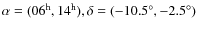 $\alpha=(06^{\rm h},14^{\rm h}),\delta=(-10.5^{\circ},-2.5^{\circ})$
