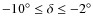 $-10^{\circ} \leq \delta \leq -2^{\circ}$