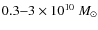 $0.3{-}3\times10^{10}~M_{\odot}$