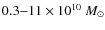 $0.3{-}11\times10^{10}~M_{\odot}$