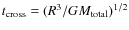 $t_{\rm cross}=(R^3/GM_{\rm total})^{1/2}$