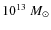 $10^{13}~M_{\odot}$