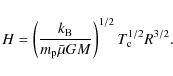 \begin{displaymath}
H = \left( \frac{ k_{\rm B}}{m_{{\rm p}}\bar{\mu}GM}\right)^{1/2}
T_{{\rm c}}^{1/2}R^{3/2}.
\end{displaymath}