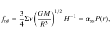 \begin{displaymath}
f_{\rm r\phi}= \frac{3}{4}\Sigma\nu \left(\frac{GM}{R^{3}}\right)^{1/2}H^{-1}
= \alpha_{{\rm ss}}P(r),
\end{displaymath}