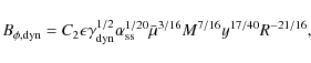 \begin{displaymath}
B_{\phi,{\rm dyn}} = C_{2}\epsilon
\gamma_{{\rm dyn}}^{1/2}...
...{\rm ss}}^{1/20} \bar{\mu}^{3/16}
M^{7/16}y^{17/40}R^{-21/16},
\end{displaymath}