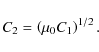 \begin{displaymath}
C_{2} = \left(\mu_0 C_1\right)^{1/2}.
\end{displaymath}