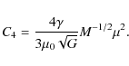 \begin{displaymath}
C_{4} = \frac{4\gamma}{3\mu_0\sqrt{G}}M^{-1/2} \mu^2.
\end{displaymath}