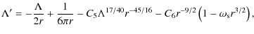 $\displaystyle \Lambda' = -\frac{\Lambda}{2 r} + \frac{1}{6\pi r} -
C_{5}\Lambda^{17/40}r^{-45/16} - C_6 r^{-9/2}\left(1 - \omega_{\rm s}r^{3/2}\right),$