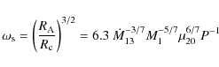 \begin{displaymath}
\omega_{\rm s} = \left(\frac{R_{{\rm A}}}{R_{{\rm c}}} \rig...
... 13}}^{-3/7}M_{{\rm 1}}^{-5/7}\mu_{{\rm 20}}^{6/7}P^{{\rm -1}}
\end{displaymath}