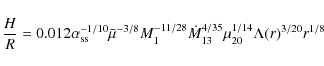 \begin{displaymath}
\frac{H}{R}= 0.012\alpha_{\rm ss}^{-1/10} \bar{\mu}^{-3/8}
M...
.../28}\dot{M}_{13}^{4/35}\mu_{20}^{1/14}\Lambda(r)^{3/20}r^{1/8}
\end{displaymath}