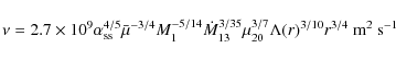 \begin{displaymath}
\nu = 2.7\times 10^{9}\alpha_{\rm ss}^{4/5} \bar{\mu}^{-3/4...
...3/35}\mu_{20}^{3/7}\Lambda(r)^{3/10}r^{3/4}~{\rm m^{2}~s^{-1}}
\end{displaymath}