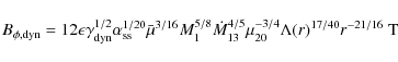 \begin{displaymath}
B_{\rm\phi,{dyn}} = 12 \epsilon \gamma_{\rm dyn}^{1/2}
\alp...
...{13}^{4/5}\mu_{20}^{-3/4}\Lambda(r)^{17/40}r^{-21/16} ~{\rm T}
\end{displaymath}