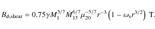 \begin{displaymath}
B_{\rm\phi,{shear}} = 0.75 \gamma M_{1}^{3/7}\dot{M}_{13}^{...
...20}^{-5/7}r^{-3}\left(1-\omega_{\rm s}r^{3/2}\right) ~{\rm T}.
\end{displaymath}