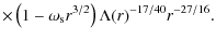 $\displaystyle \times
\left(1-\omega_{\rm s}r^{3/2}\right)\Lambda(r)^{-17/40}r^{-27/16}.$