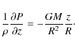 \begin{displaymath}
\frac{1}{\rho} \frac{\partial P}{\partial z}= -\frac{GM}{R^{2}}\frac{z}{R}\cdot
\end{displaymath}