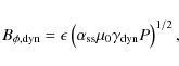 \begin{displaymath}
B_{\phi,{\rm dyn}} = \epsilon
\left(\alpha_{\rm ss}\mu_{0}\gamma_{\rm dyn}
P\right)^{1/2},
\end{displaymath}
