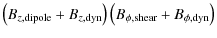 $\displaystyle \left(B_{z, {\rm dipole}} + B_{z, {\rm dyn}}\right)
\left(B_{\phi, {\rm shear}} + B_{\phi, {\rm dyn}}\right)$