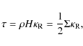 \begin{displaymath}
\tau = \rho H\kappa_{{\rm R}} = \frac{1}{2}\Sigma\kappa_{{\rm R}},
\end{displaymath}