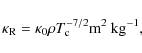 \begin{displaymath}
\kappa_{{\rm R}} = \kappa_0 \rho T_{{\rm c}}^{-7/2}
{\rm m^{2}~ kg^{-1}},
\end{displaymath}