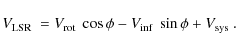 \begin{displaymath}\mbox{$V_{\rm LSR}$ }= \mbox{$V_{\rm rot}$ }\cos\phi - \mbox{$V_{\rm inf}$ }\sin\phi + \mbox{$V_{\rm sys}$ }.
\end{displaymath}