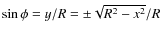 $\sin\phi = y/R = \pm\sqrt{R^2-x^2}/R$