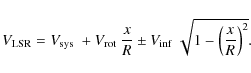 \begin{displaymath}V_{\rm LSR} = \mbox{$V_{\rm sys}$ }+ \mbox{$V_{\rm rot}$ }\fr...
... \pm \mbox{$V_{\rm inf}$ }\sqrt{1-\left(\frac{x}{R}\right)^2}.
\end{displaymath}